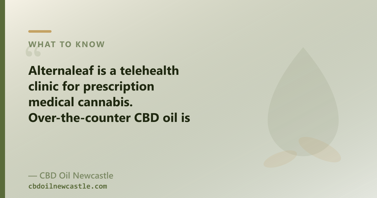 Alternaleaf is a clinic for prescription medical cannabis; OTC CBD oil is a different product
