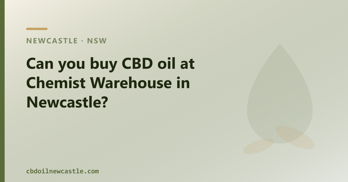 CBD oil in Newcastle — can you buy it at Chemist Warehouse?