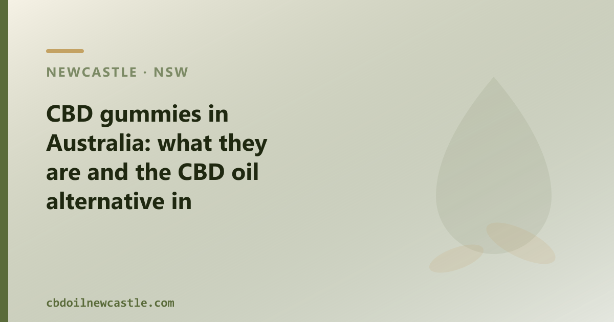 CBD gummies in Australia: regulatory status, composition and the CBD oil option in Newcastle