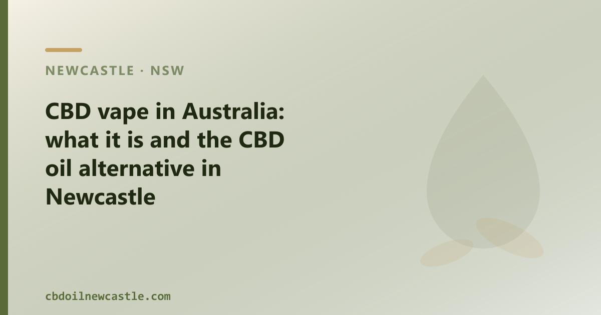 CBD vape in Australia: the regulatory reality and the CBD oil option in Newcastle