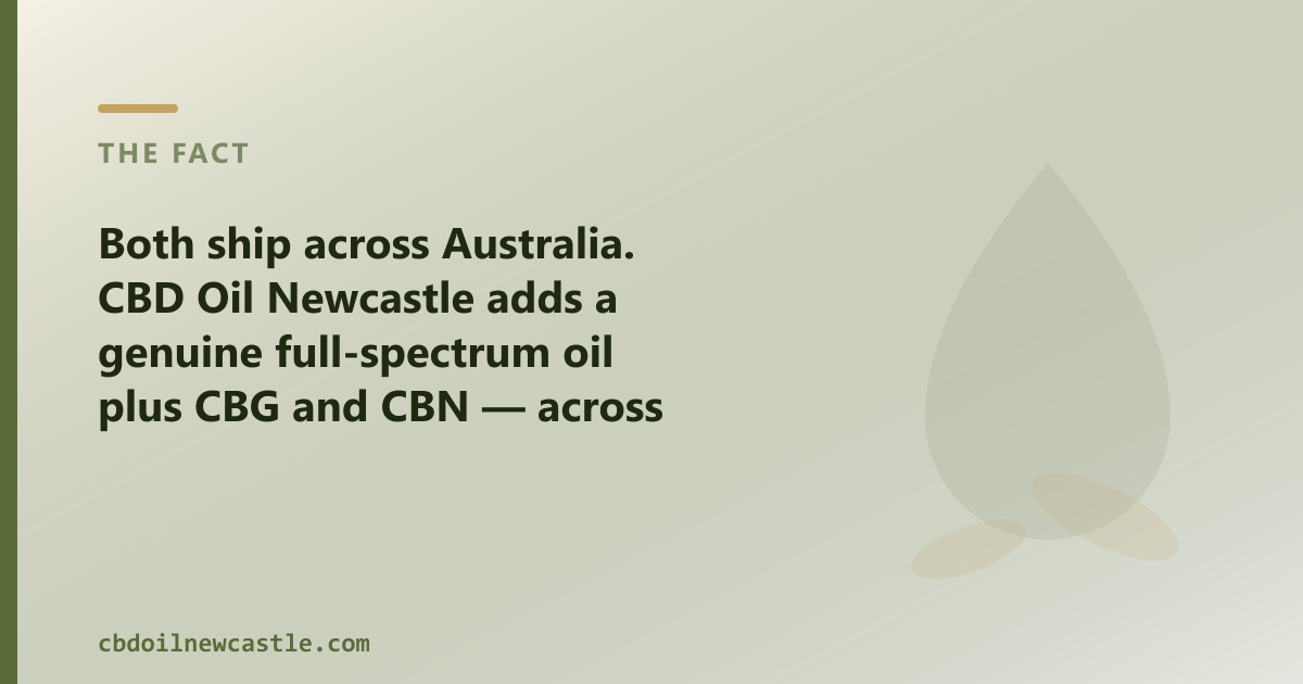 Both ship across Australia; CBD Oil Newcastle adds a genuine full-spectrum oil plus CBG and CBN, for Newcastle