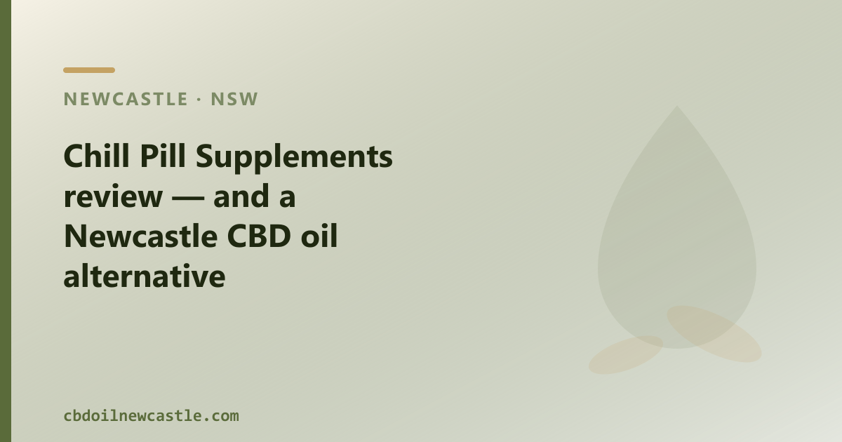 Chill Pill Supplements review — and a Newcastle CBD oil alternative