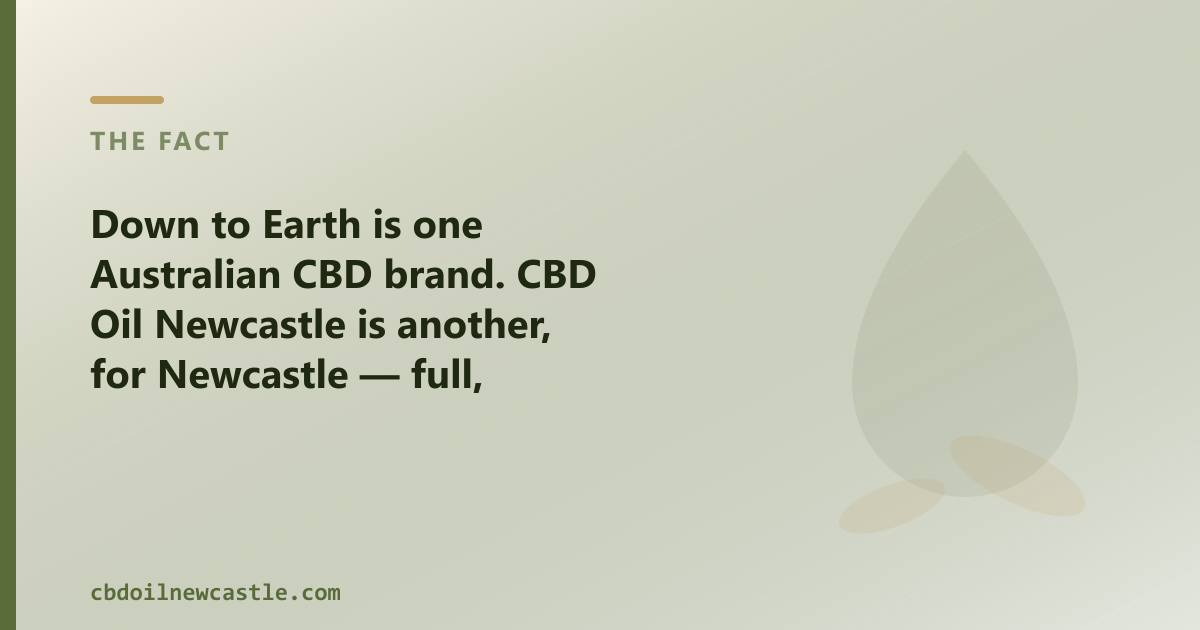 Down to Earth is one Australian CBD brand; CBD Oil Newcastle is another, for Newcastle