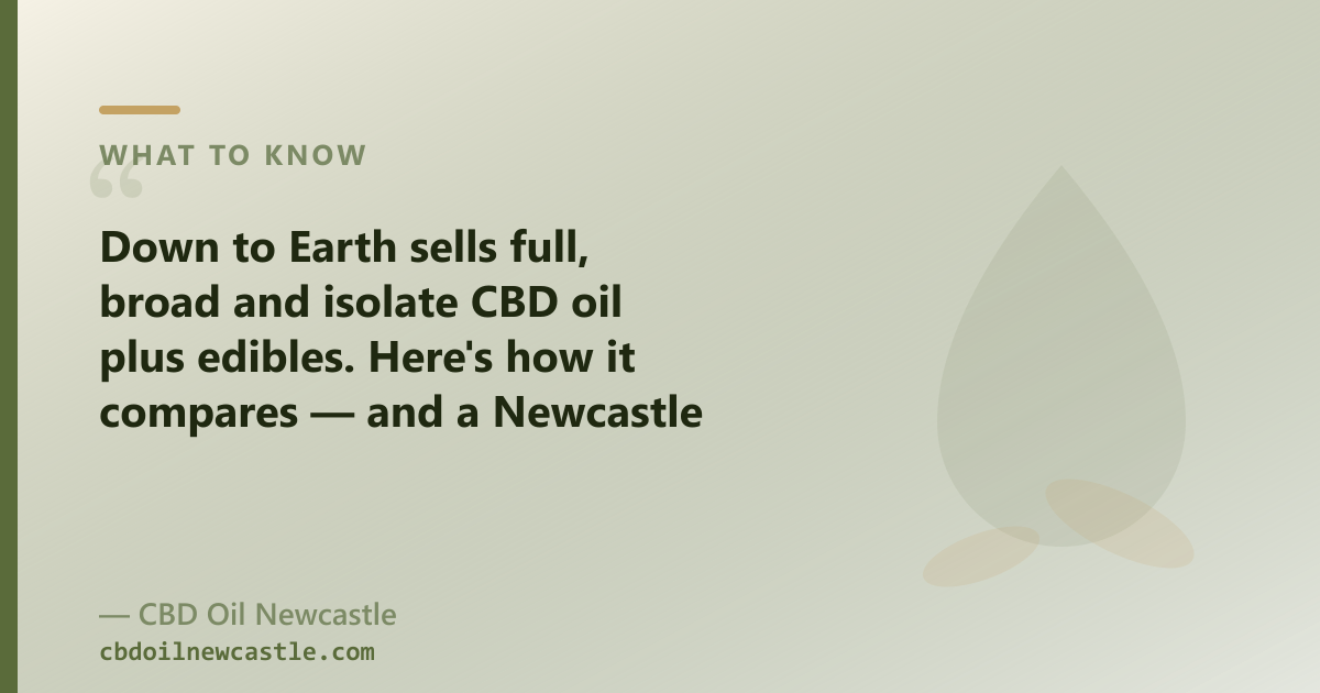 Down to Earth sells full, broad and isolate CBD oil; our range adds CBG, CBN and pet oils