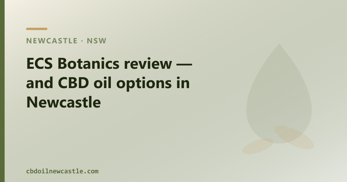ECS Botanics review — and CBD oil options in Newcastle