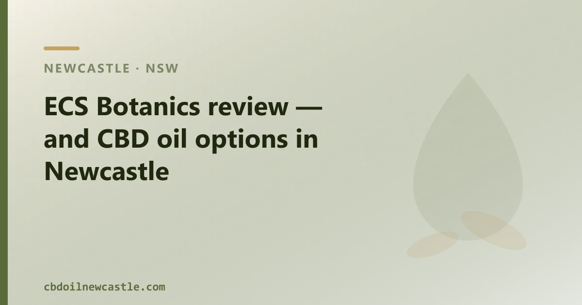 ECS Botanics review — and CBD oil options in Newcastle