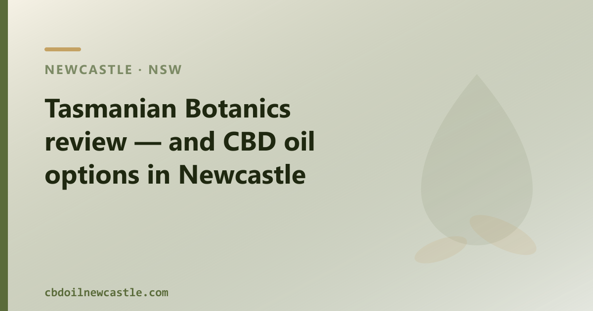 Tasmanian Botanics review — and CBD oil options in Newcastle