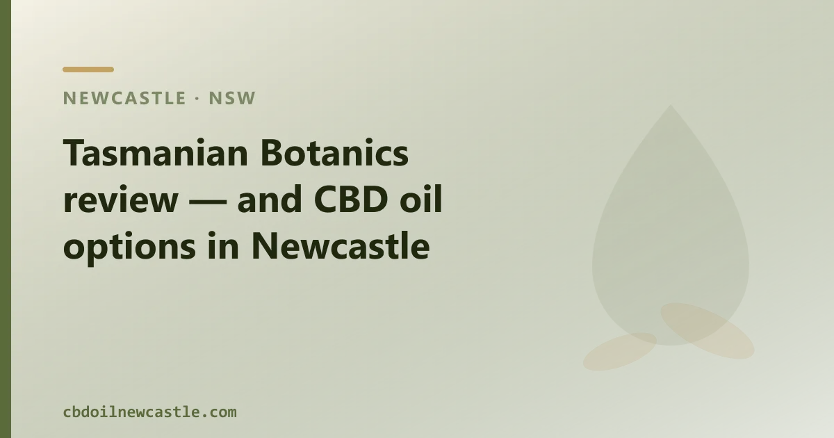 Tasmanian Botanics review — and CBD oil options in Newcastle